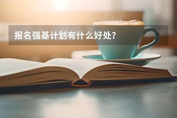 报名强基计划有什么好处?
