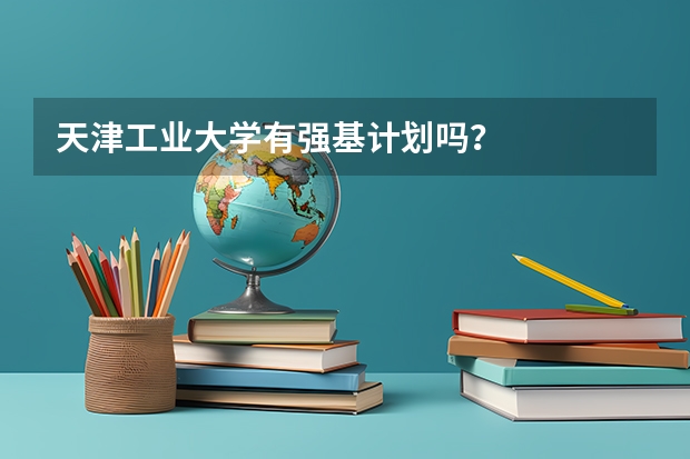 天津工业大学有强基计划吗?