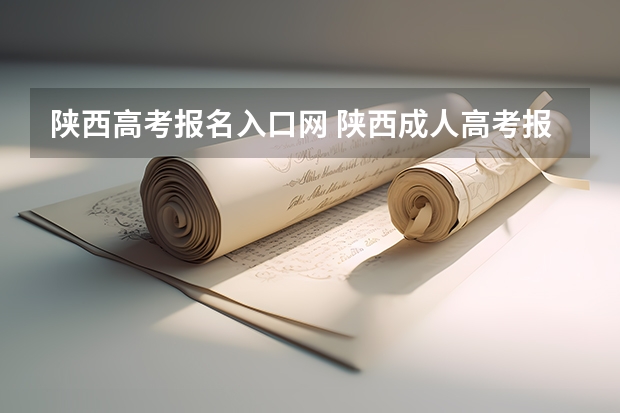 陕西高考报名入口网 陕西成人高考报名时间考试时间?