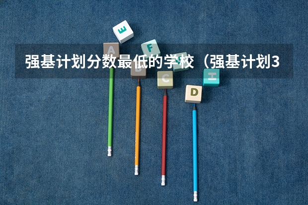 强基计划分数最低的学校(强基计划36所大学排名)