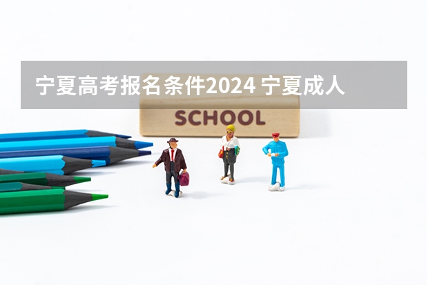 宁夏高考报名条件2024 宁夏成人高考报名流程