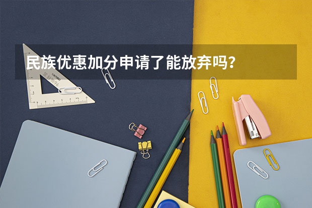 民族优惠加分申请了能放弃吗?