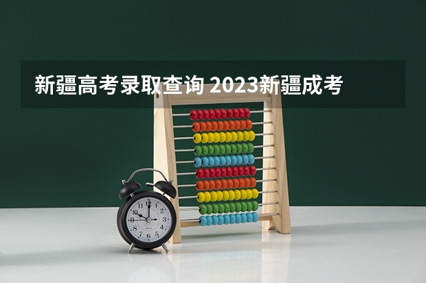 新疆高考录取查询 2023新疆成考报名流程 报名时间在几月份?