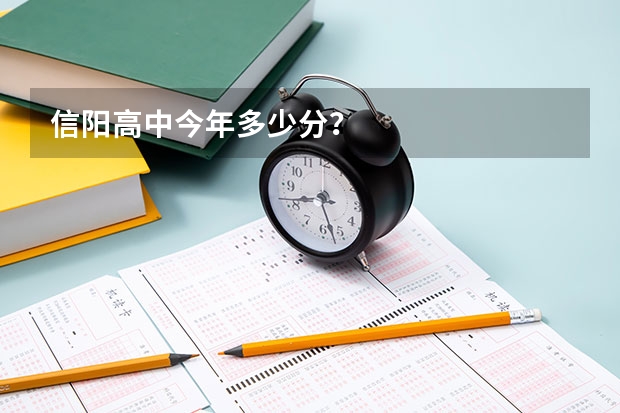 信阳高中今年多少分？