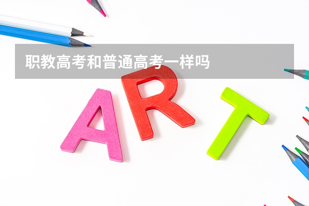 职教高考和普通高考一样吗