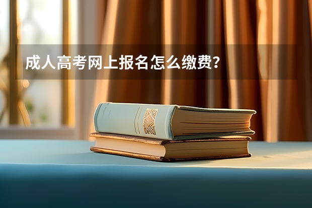 成人高考网上报名怎么缴费?