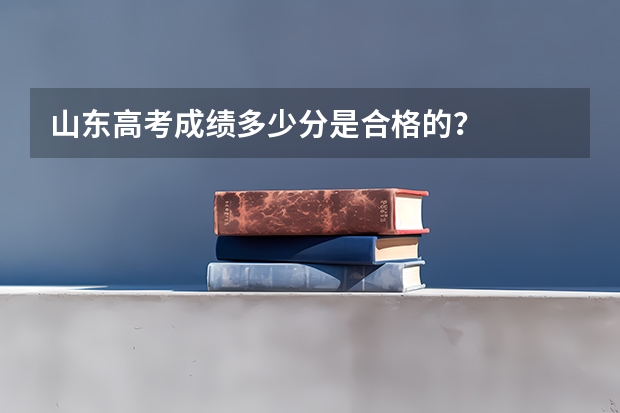 山东高考成绩多少分是合格的?