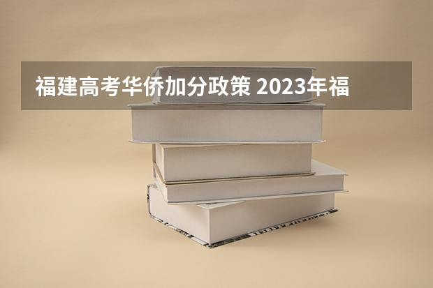 福建高考华侨加分政策 2023年福建省高考加分政策及降分录取规定