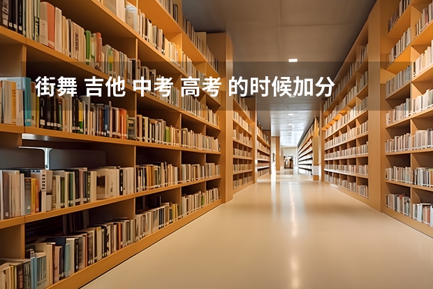 街舞 吉他 中考 高考 的时候加分吗算特长吗？？