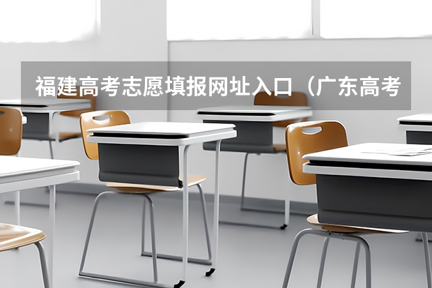 福建高考志愿填报网址入口(广东高考报志愿流程)