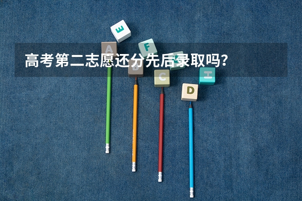 高考第二志愿还分先后录取吗?