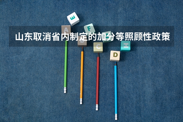 山东取消省内制定的加分等照顾性政策是什么意思?