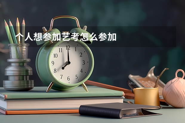 个人想参加艺考怎么参加
