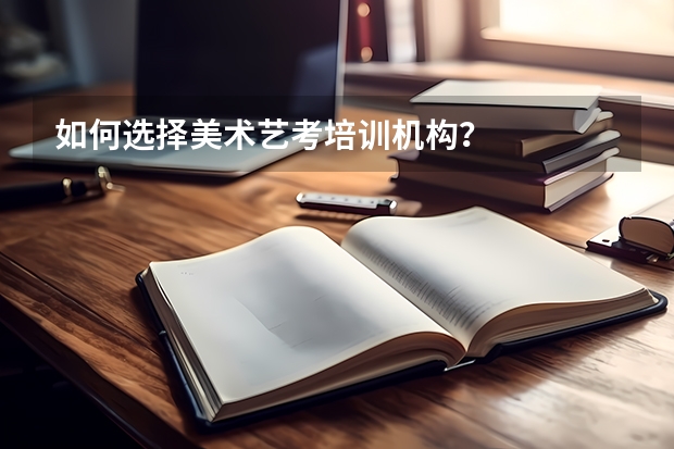 如何选择美术艺考培训机构？