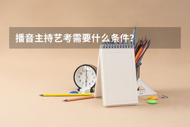 播音主持艺考需要什么条件?