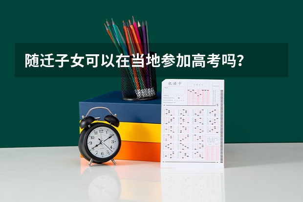 随迁子女可以在当地参加高考吗?