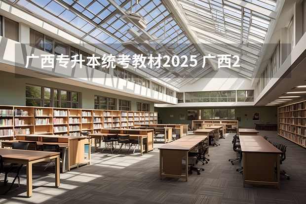 广西专升本统考教材2025 广西2025年统招专升本有那些医学院校