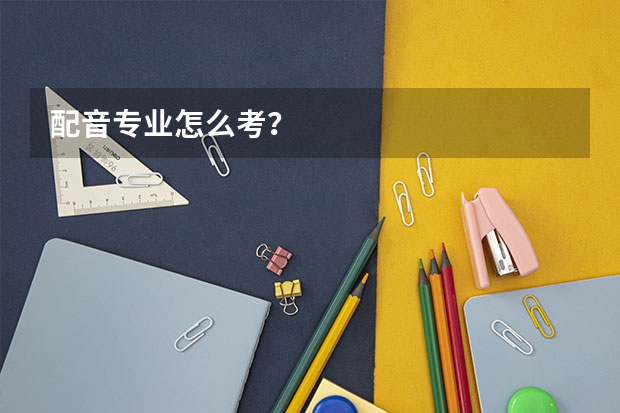 配音专业怎么考?