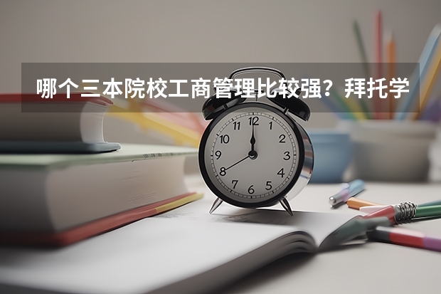 哪个三本院校工商管理比较强?拜托学哥学姐们了!