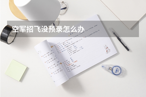 空军招飞没预录怎么办