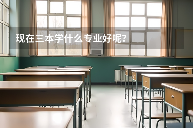 现在三本学什么专业好呢?