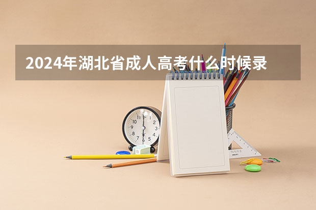 2024年湖北省成人高考什么时候录取