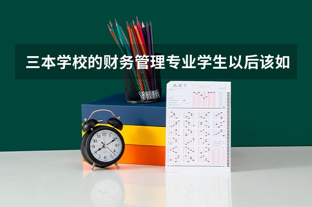 三本学校的财务管理专业学生以后该如何发展?