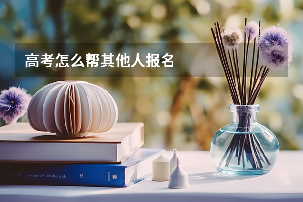 高考怎么帮其他人报名