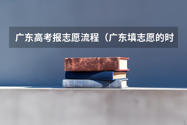 广东高考报志愿流程(广东填志愿的时间)