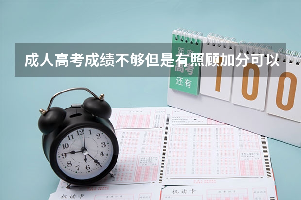 成人高考成绩不够但是有照顾加分可以被录取吗?