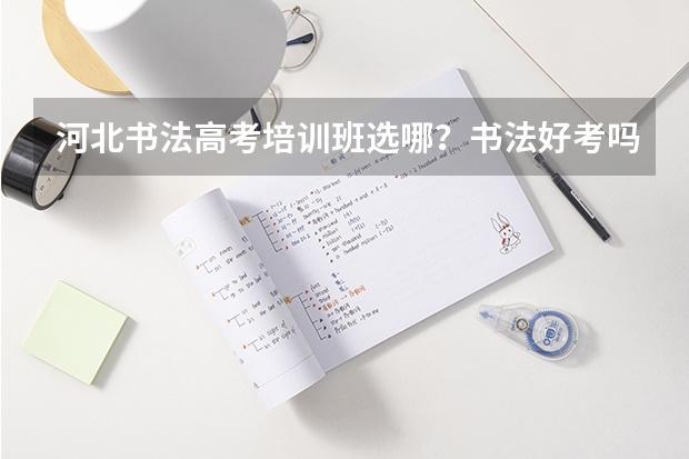 河北书法高考培训班选哪?书法好考吗?