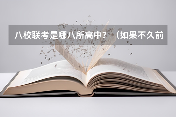 八校联考是哪八所高中?(如果不久前进行的八省联考是高考的话各大高校录取分数线会不会有所降低?)