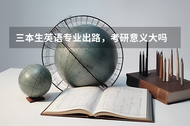 三本生英语专业出路,考研意义大吗