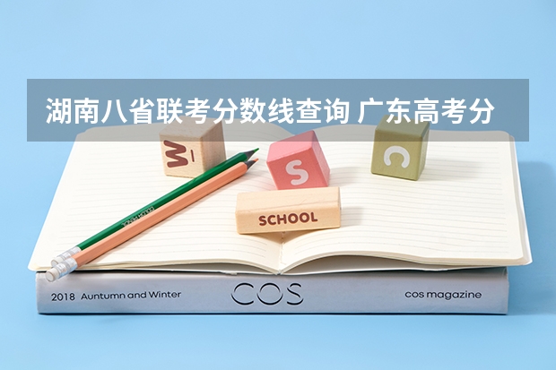 湖南八省联考分数线查询 广东高考分数线公布 广东高考分数线一览表