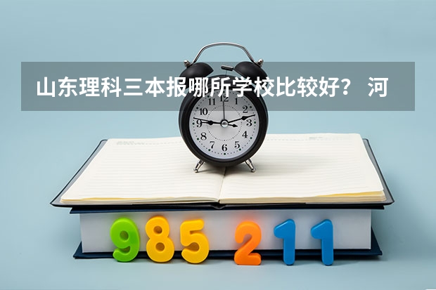 山东理科三本报哪所学校比较好? 河北东方学院护理学专业学费三本学费