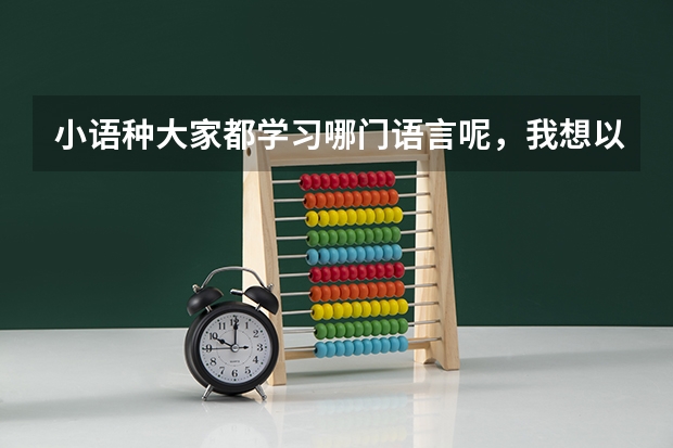 小语种大家都学习哪门语言呢,我想以后好找工作,昆明哪里可以学呢?