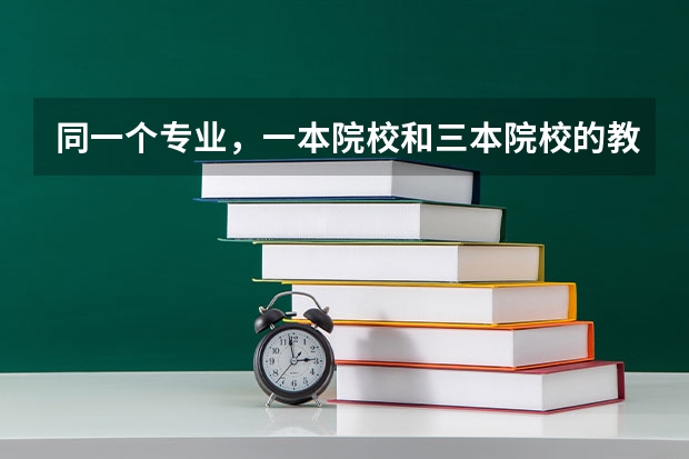 同一个专业,一本院校和三本院校的教学,有什么具体区别?
