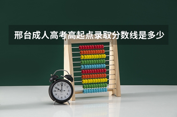 邢台成人高考高起点录取分数线是多少分?