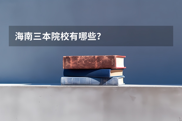 海南三本院校有哪些?