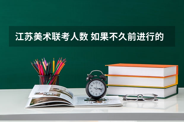 江苏美术联考人数 如果不久前进行的八省联考是高考的话各大高校录取分数线会不会有所降低?