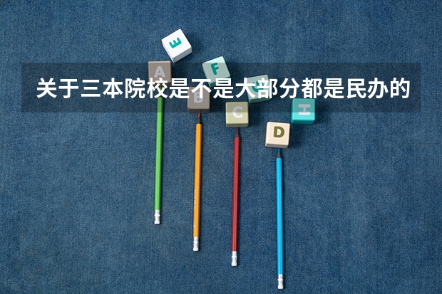 关于三本院校是不是大部分都是民办的院校呢?