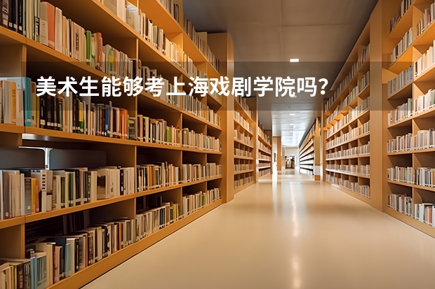 美术生能够考上海戏剧学院吗?