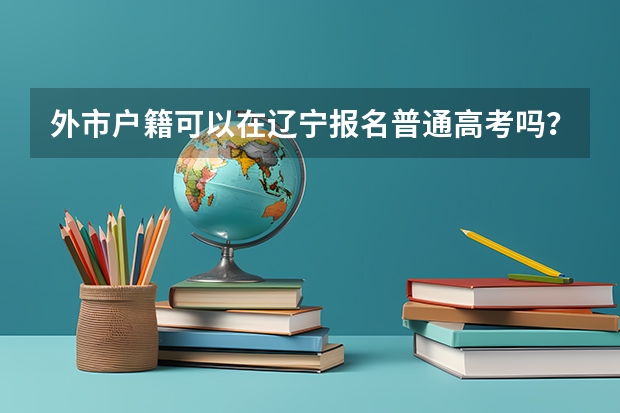 外市户籍可以在辽宁报名普通高考吗?