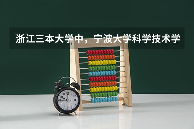 浙江三本大学中，宁波大学科学技术学院的排名大约是多少？