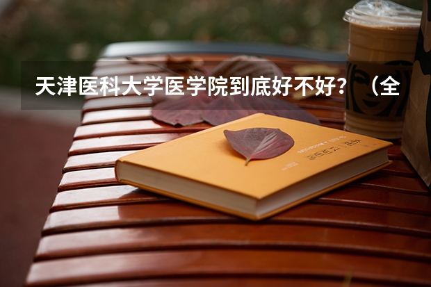 天津医科大学医学院到底好不好?(全国三本大学排名及分数线)