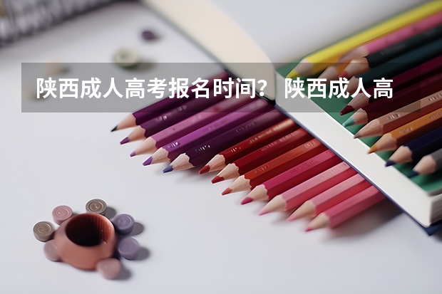 陕西成人高考报名时间? 陕西成人高考报名时间?