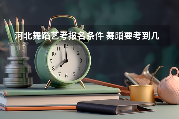河北舞蹈艺考报名条件 舞蹈要考到几级才能艺考