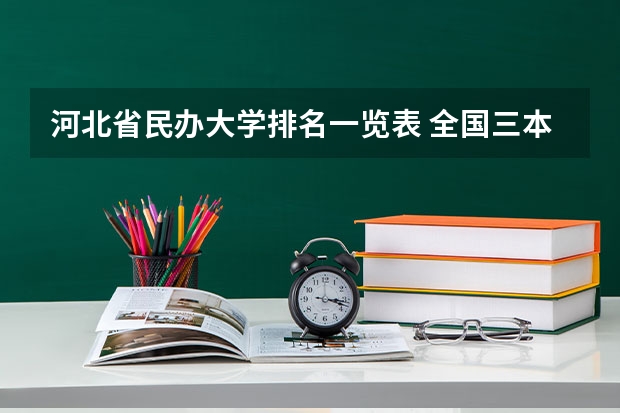 河北省民办大学排名一览表 全国三本大学排名