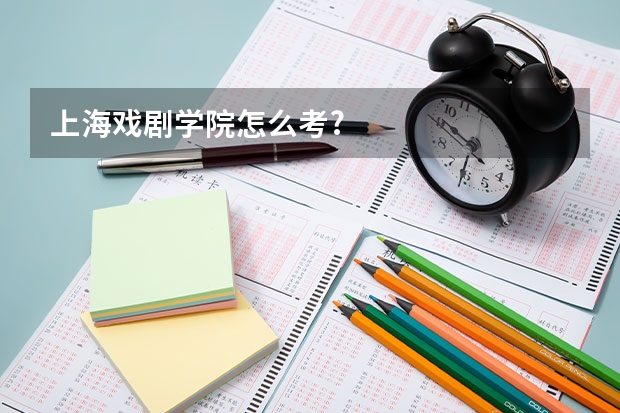 上海戏剧学院怎么考?