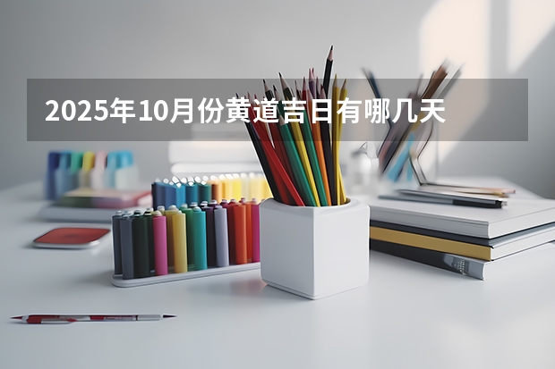 2025年10月份黄道吉日有哪几天(2025年10月30号农历九月十四出生的男孩八字高分起名字)